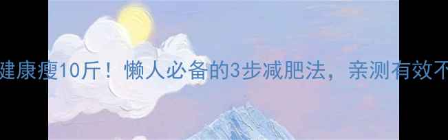 图片 28天健康瘦10斤！懒人必备的3步减肥法，亲测有效不反弹
