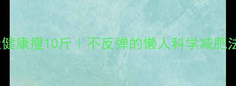 图片 28天健康瘦10斤｜不反弹的懒人科学减肥法🔥2