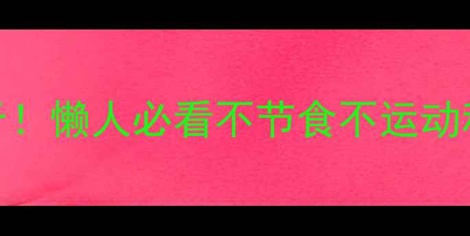 图片 28天健康瘦20斤！懒人必看不节食不运动科学减脂全攻略