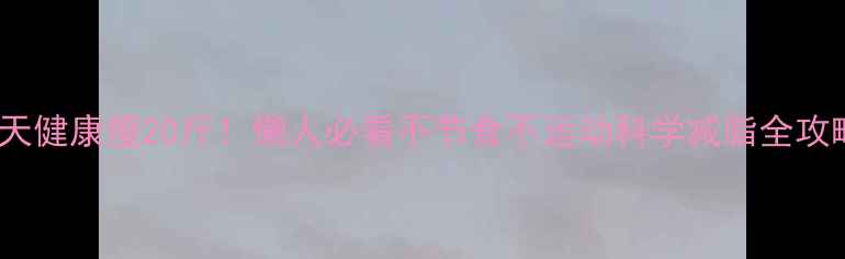 图片 28天健康瘦20斤！懒人必看不节食不运动科学减脂全攻略1