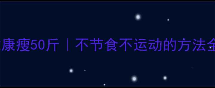 图片 28天健康瘦50斤｜不节食不运动的方法全公开1