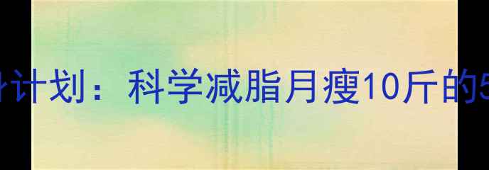图片 28天健康瘦身计划：科学减脂月瘦10斤的5大核心法则1