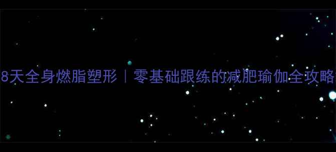 图片 28天全身燃脂塑形｜零基础跟练的减肥瑜伽全攻略2