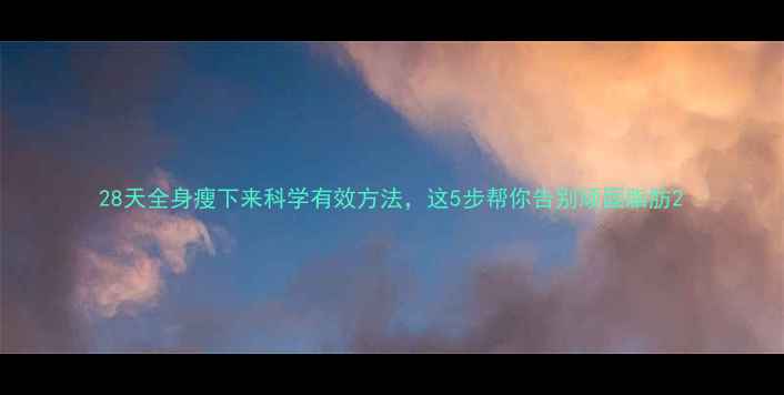 图片 28天全身瘦下来科学有效方法，这5步帮你告别顽固脂肪2