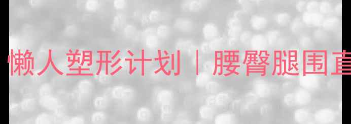 图片 28天只瘦下半身！懒人塑形计划｜腰臀腿围直降10cm亲测有效1