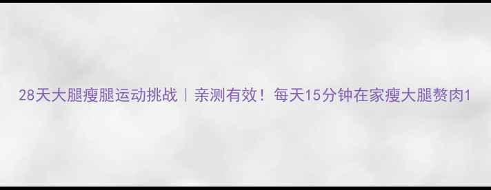 图片 28天大腿瘦腿运动挑战｜亲测有效！每天15分钟在家瘦大腿赘肉1