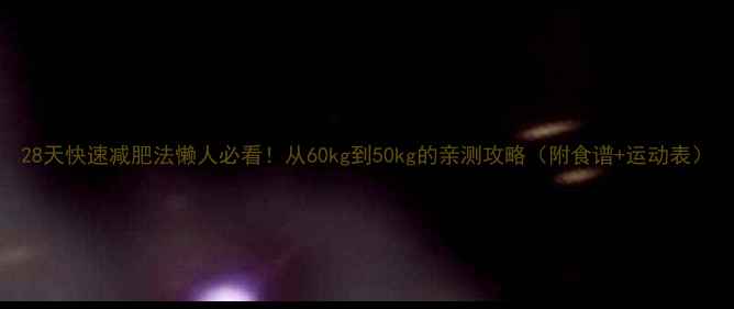 图片 28天快速减肥法懒人必看！从60kg到50kg的亲测攻略（附食谱+运动表）