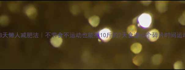 图片 28天懒人减肥法｜不节食不运动也能瘦10斤的7天食谱+5个碎片时间运动