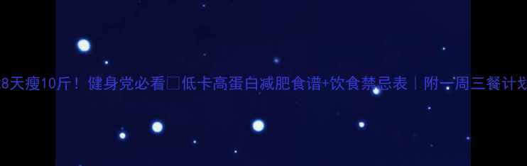 图片 28天瘦10斤！健身党必看🔥低卡高蛋白减肥食谱+饮食禁忌表｜附一周三餐计划