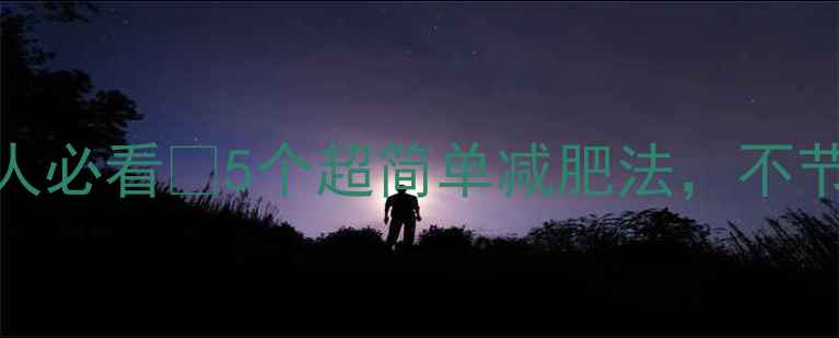 图片 28天瘦10斤！懒人必看🔥5个超简单减肥法，不节食不运动也能瘦
