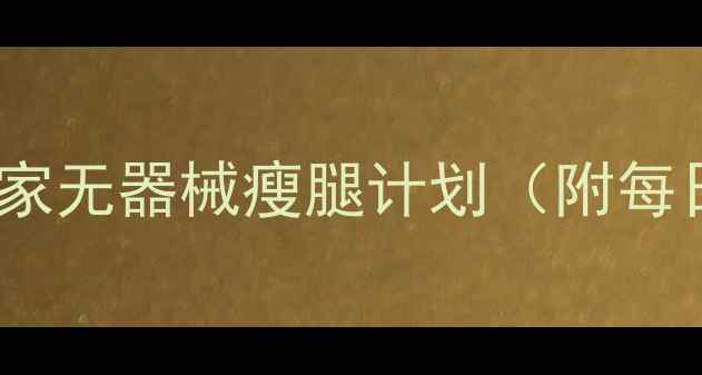 图片 28天瘦腿围度3cm！居家无器械瘦腿计划（附每日训练表+饮食方案）2