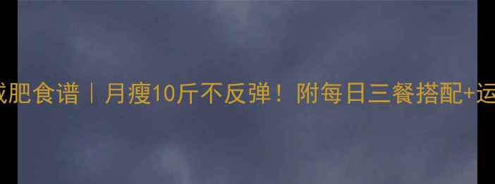 图片 28天科学减肥食谱｜月瘦10斤不反弹！附每日三餐搭配+运动打卡表2