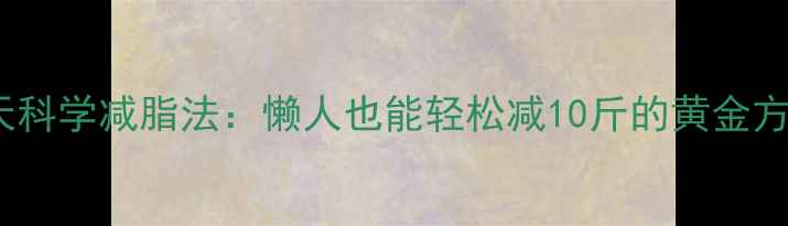 图片 28天科学减脂法：懒人也能轻松减10斤的黄金方案1