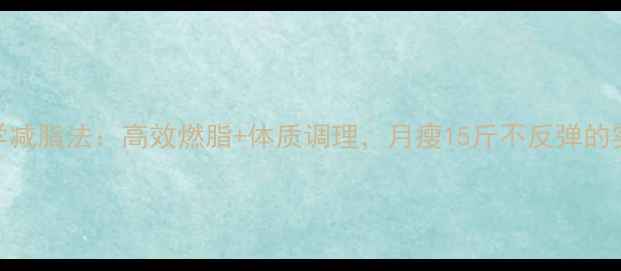 图片 28天科学减脂法：高效燃脂+体质调理，月瘦15斤不反弹的实操指南