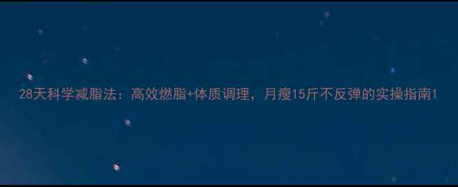 图片 28天科学减脂法：高效燃脂+体质调理，月瘦15斤不反弹的实操指南1