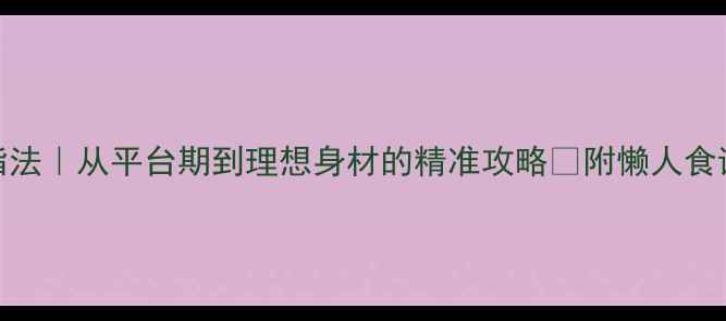 图片 28天科学减脂法｜从平台期到理想身材的精准攻略✨附懒人食谱+运动计划1