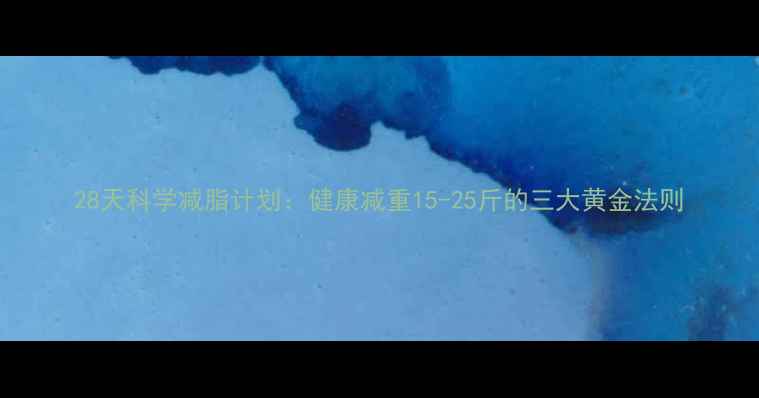 图片 28天科学减脂计划：健康减重15-25斤的三大黄金法则