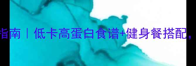 图片 28天科学减脂饮食指南｜低卡高蛋白食谱+健身餐搭配，月瘦8斤亲测有效1