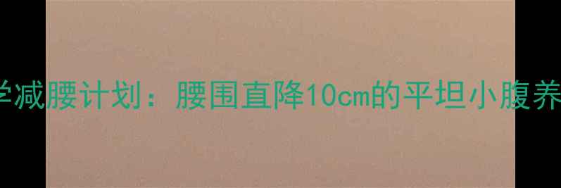 图片 28天科学减腰计划：腰围直降10cm的平坦小腹养成指南1