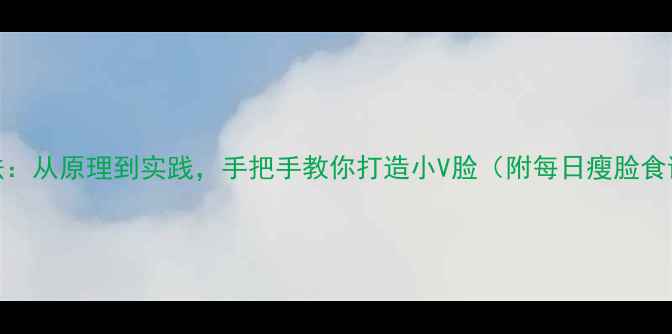 图片 28天科学瘦脸法：从原理到实践，手把手教你打造小V脸（附每日瘦脸食谱+按摩手法）2