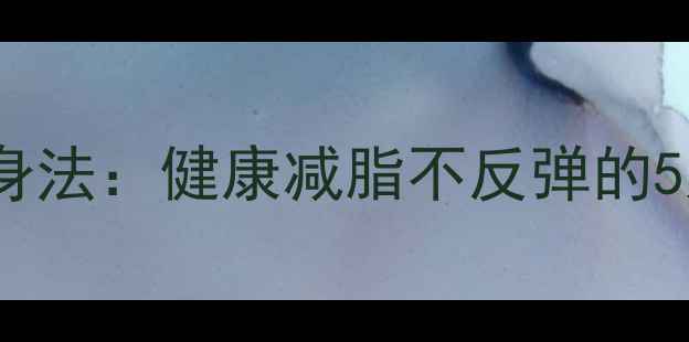 图片 28天科学瘦身法：健康减脂不反弹的5大黄金法则1
