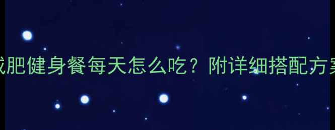 图片 28天科学食谱+热量控制减肥健身餐每天怎么吃？附详细搭配方案（附减脂不反弹秘籍）1