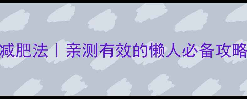 图片 28天简单不反弹减肥法｜亲测有效的懒人必备攻略（附每日食谱）