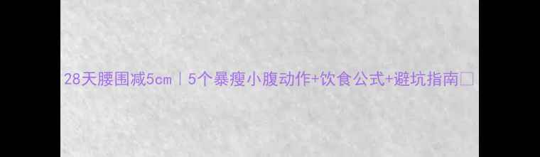 图片 28天腰围减5cm｜5个暴瘦小腹动作+饮食公式+避坑指南🔥
