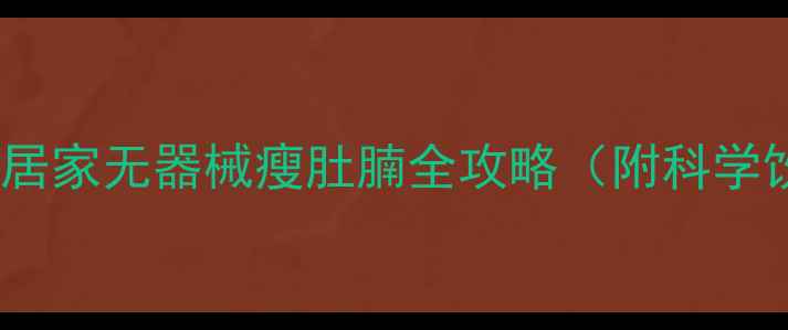 图片 28天腰围减8cm！居家无器械瘦肚腩全攻略（附科学饮食+动作图解）1