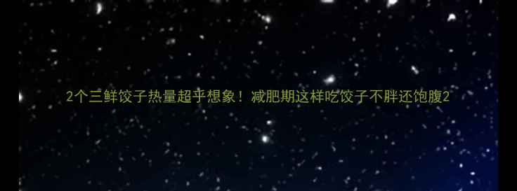 图片 2个三鲜饺子热量超乎想象！减肥期这样吃饺子不胖还饱腹2