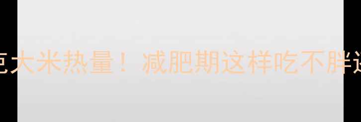 图片 300克大米热量！减肥期这样吃不胖还瘦2