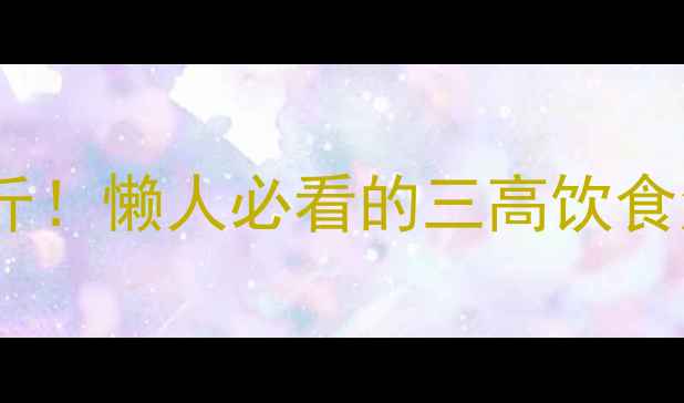 图片 30天不运动不节食瘦15斤！懒人必看的三高饮食法+不反弹体质养成手册