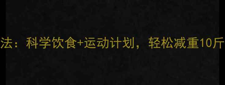 图片 30天健康减肥法：科学饮食+运动计划，轻松减重10斤不反弹的秘诀