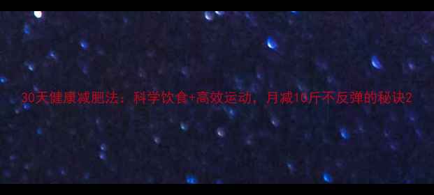 图片 30天健康减肥法：科学饮食+高效运动，月减10斤不反弹的秘诀2