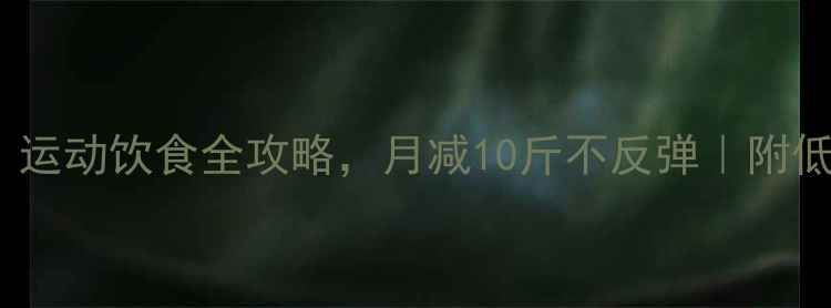 图片 30天健康减肥法：运动饮食全攻略，月减10斤不反弹｜附低卡食谱+运动计划