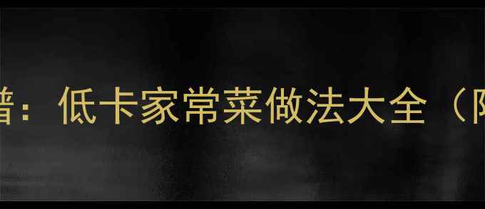图片 30天健康减脂食谱：低卡家常菜做法大全（附详细营养分析）