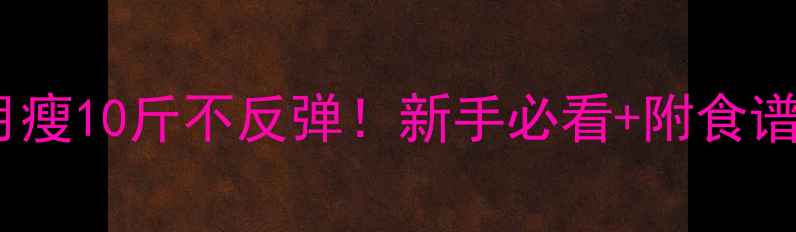 图片 30天健康减脂饮食计划｜月瘦10斤不反弹！新手必看+附食谱表（附减脂期禁忌清单）2
