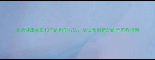 图片 30天健康减重10斤的科学方法：从饮食到运动的全流程指南