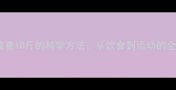 图片 30天健康减重10斤的科学方法：从饮食到运动的全流程指南2