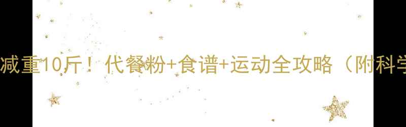 图片 30天健康减重10斤！代餐粉+食谱+运动全攻略（附科学原理）1