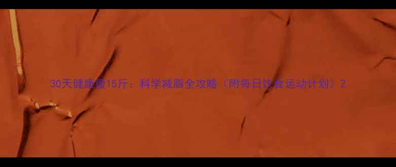 图片 30天健康瘦15斤：科学减脂全攻略（附每日饮食运动计划）2