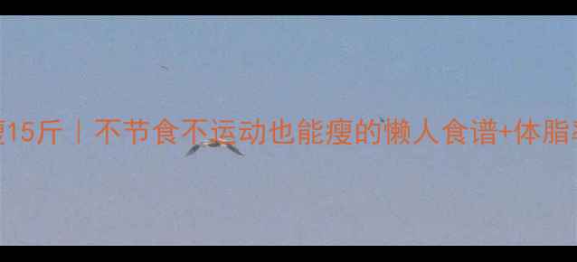 图片 30天健康瘦15斤｜不节食不运动也能瘦的懒人食谱+体脂率下降秘籍