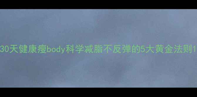 图片 30天健康瘦body科学减脂不反弹的5大黄金法则1