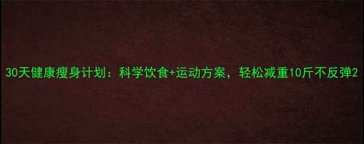 图片 30天健康瘦身计划：科学饮食+运动方案，轻松减重10斤不反弹2