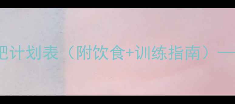 图片 30天健身房高效减肥计划表（附饮食+训练指南）——科学燃脂全攻略2