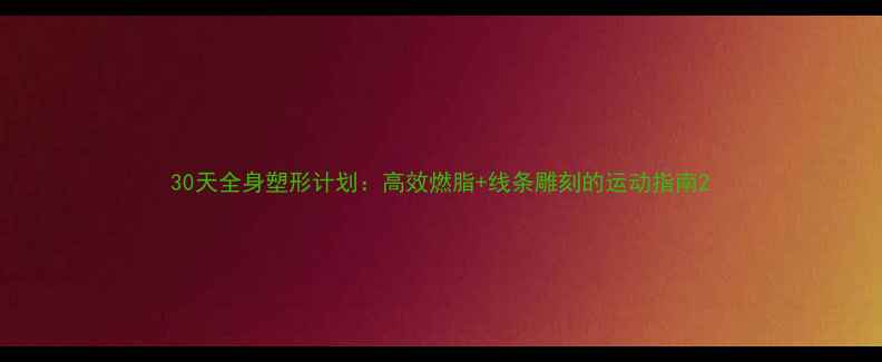 图片 30天全身塑形计划：高效燃脂+线条雕刻的运动指南2