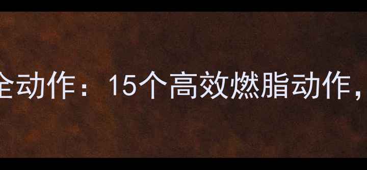 图片 30天减脂指南郑多燕健身操全动作：15个高效燃脂动作，每天20分钟告别顽固脂肪！