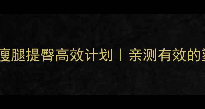 图片 30天减脂瘦腿提臀高效计划｜亲测有效的塑形攻略1