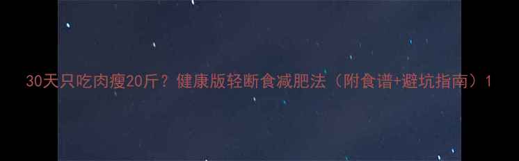图片 30天只吃肉瘦20斤？健康版轻断食减肥法（附食谱+避坑指南）1