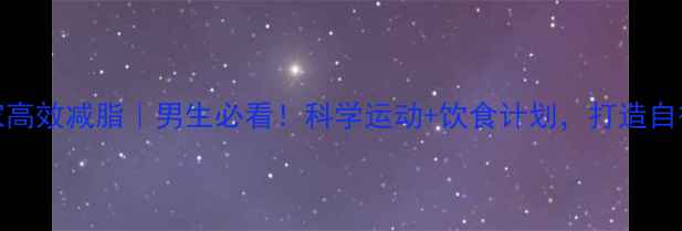 图片 30天在家高效减脂｜男生必看！科学运动+饮食计划，打造自律型身材